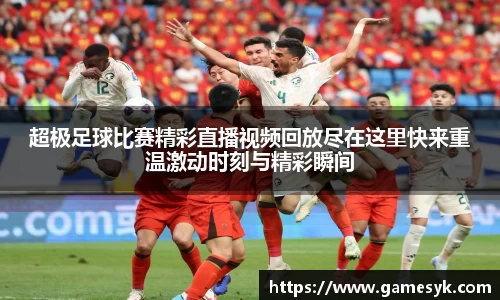 超极足球比赛精彩直播视频回放尽在这里快来重温激动时刻与精彩瞬间