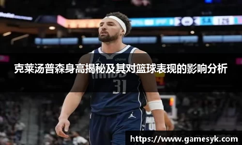 克莱汤普森身高揭秘及其对篮球表现的影响分析
