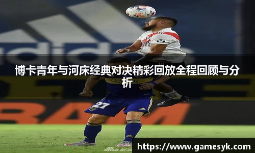 博卡青年与河床经典对决精彩回放全程回顾与分析